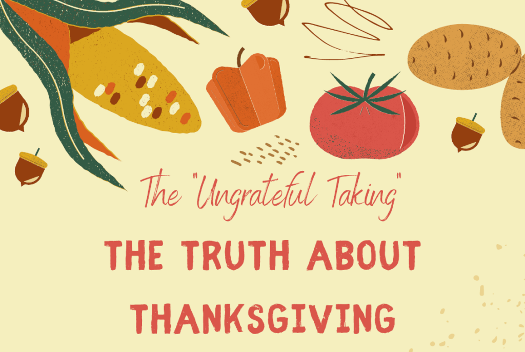 An illustrated graphic with various vegetables, including corn, acorns, and pumpkins, and red text that reads, "The 'Ungrateful Taking': The Truth About Thanksgiving"